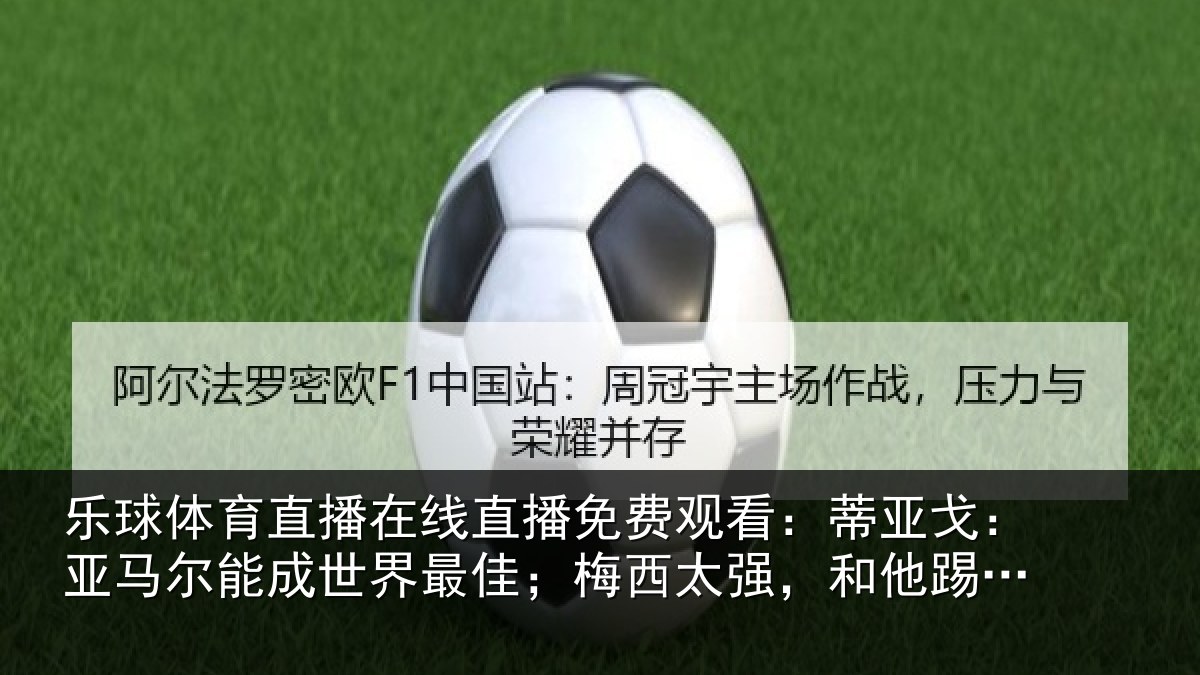 乐球体育直播在线直播免费观看：蒂亚相关情况最佳相关情况会有挫败感