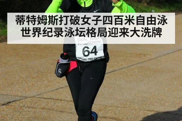 蒂特姆斯打破女子四百米自由泳世界纪录泳坛格局迎来大洗牌